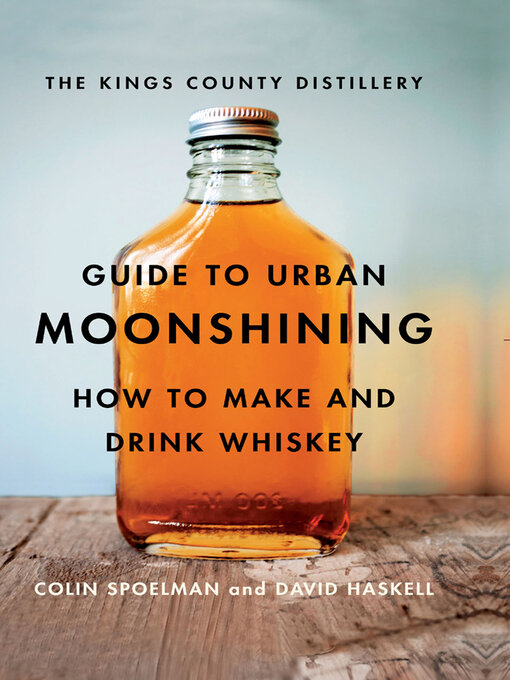 Title details for The Kings County Distillery Guide to Urban Moonshining by David Haskell - Available